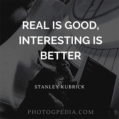 Stanley Kubrick Quotes, Real is Good