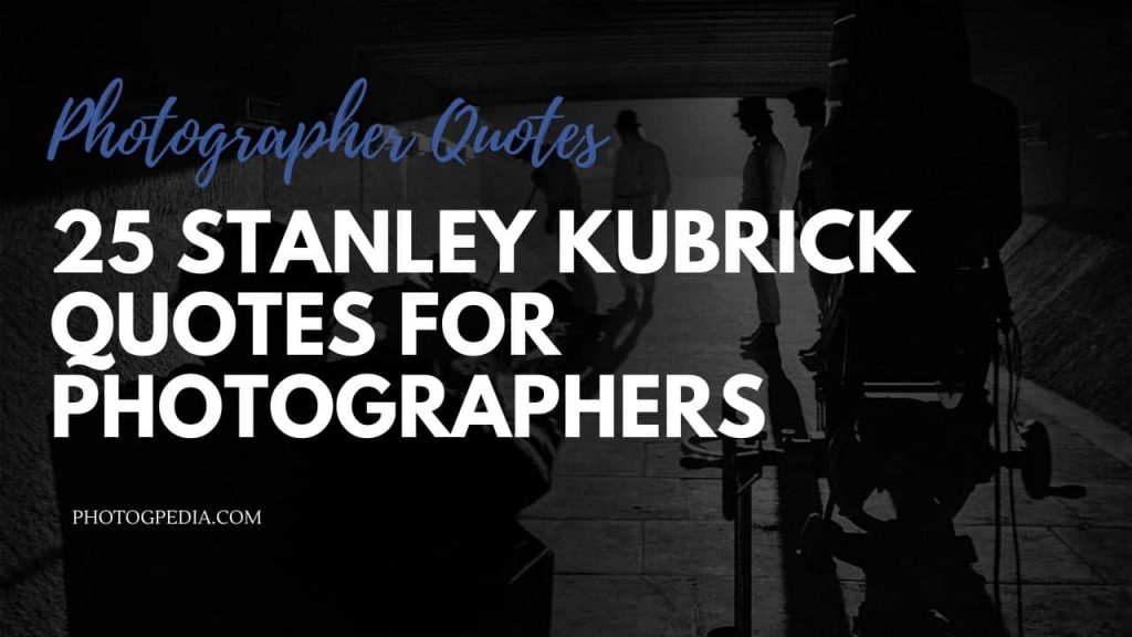 stanley kubrick quotes for photographers