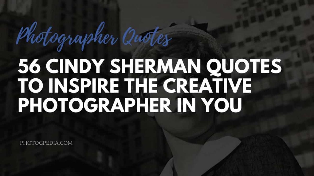 56 Cindy Sherman Quotes to Inspire the Creative Photographer in You ...