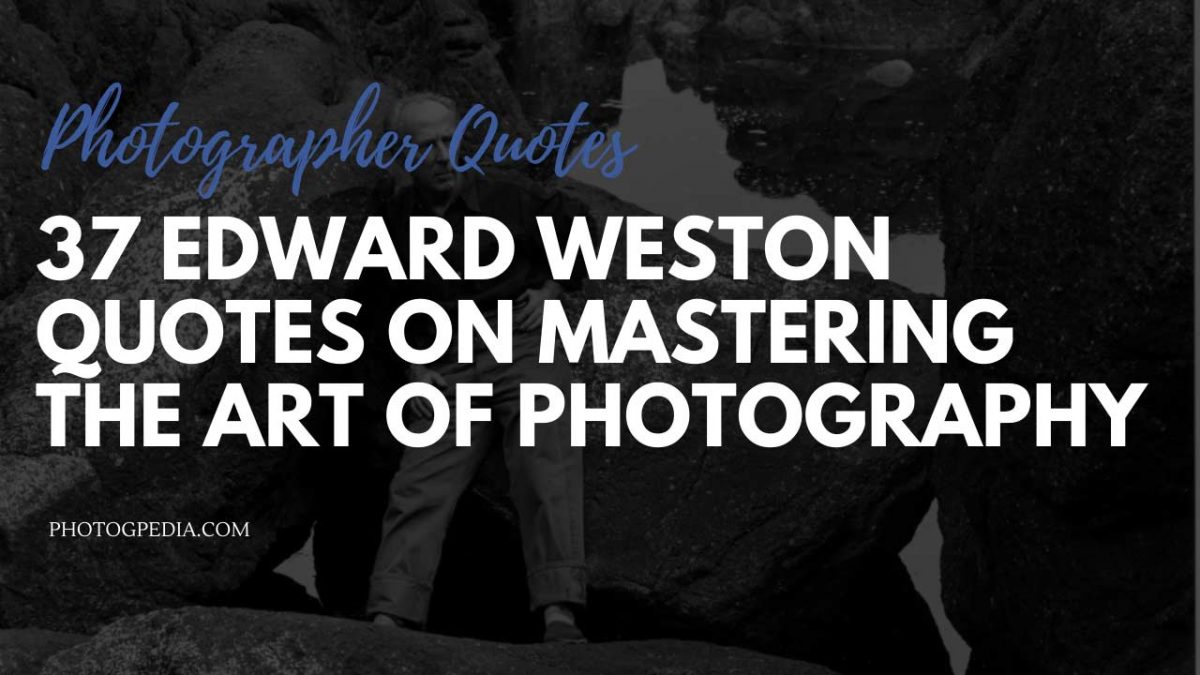 37-edward-weston-quotes-on-mastering-the-art-of-photography-photogpedia