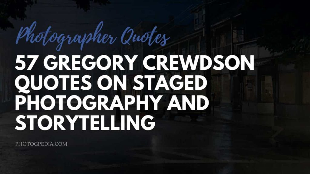 57 Gregory Crewdson Quotes On Staged Photography And Storytelling Photogpedia