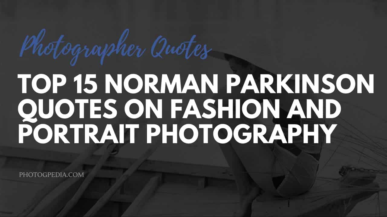 Top 15 Norman Parkinson Quotes on Fashion and Portrait Photography -  Photogpedia, image size:1280x720